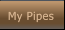 My Pipes My Pipes